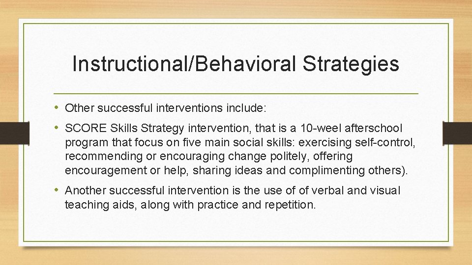 Instructional/Behavioral Strategies • Other successful interventions include: • SCORE Skills Strategy intervention, that is