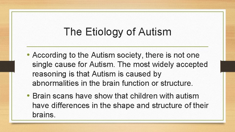 The Etiology of Autism • According to the Autism society, there is not one