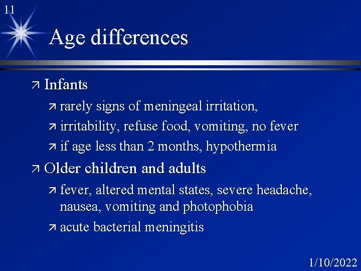 11 Age differences ä Infants ä rarely signs of meningeal irritation, ä irritability, refuse 11 Age differences ä Infants ä rarely signs of meningeal irritation, ä irritability, refuse