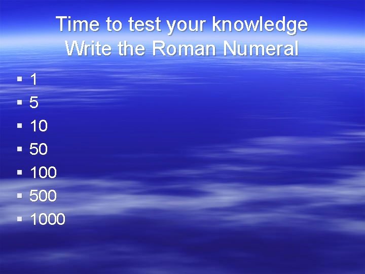 Time to test your knowledge Write the Roman Numeral § § § § 1