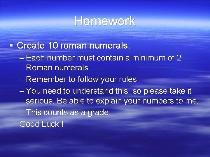 Homework § Create 10 roman numerals. – Each number must contain a minimum of
