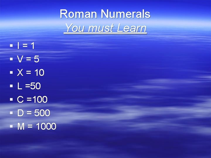 Roman Numerals You must Learn § § § § I=1 V=5 X = 10