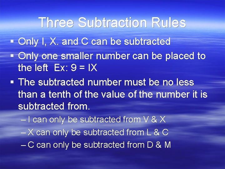 Three Subtraction Rules § Only I, X. and C can be subtracted § Only