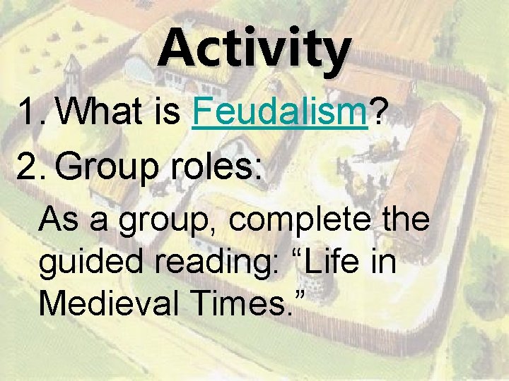 Activity 1. What is Feudalism? 2. Group roles: As a group, complete the guided