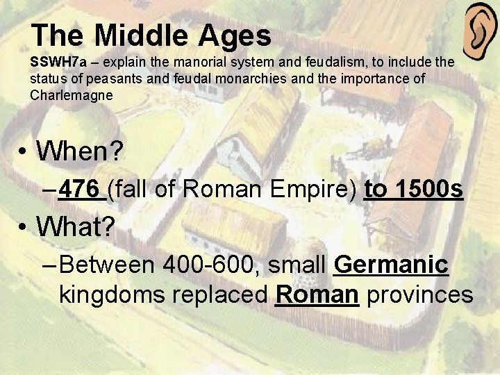 The Middle Ages SSWH 7 a – explain the manorial system and feudalism, to