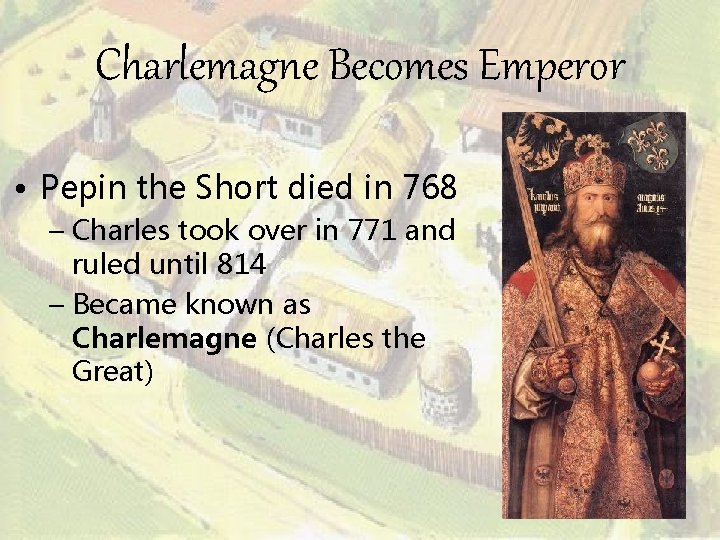 Charlemagne Becomes Emperor • Pepin the Short died in 768 – Charles took over