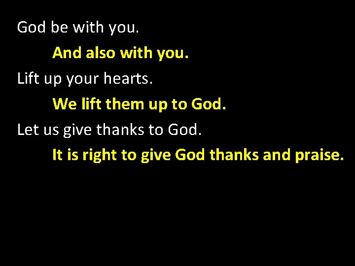 God be with you. And also with you. Lift up your hearts. We lift