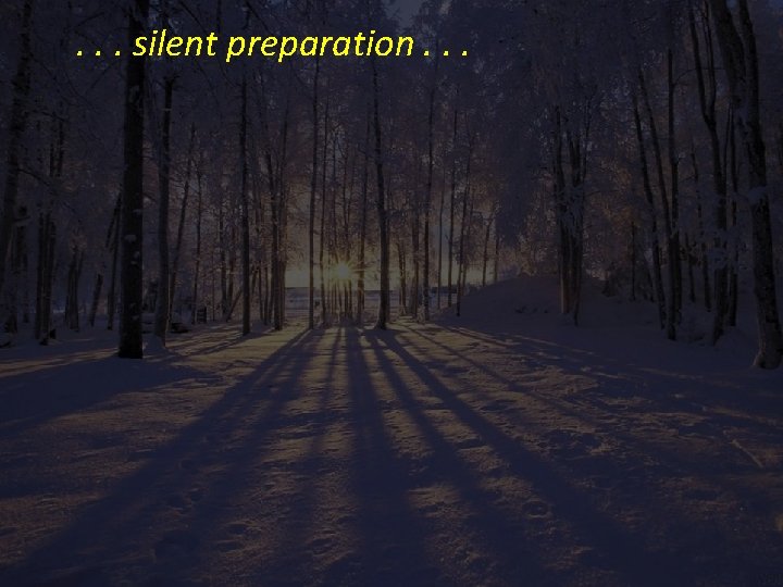 . . . silent preparation. . . 