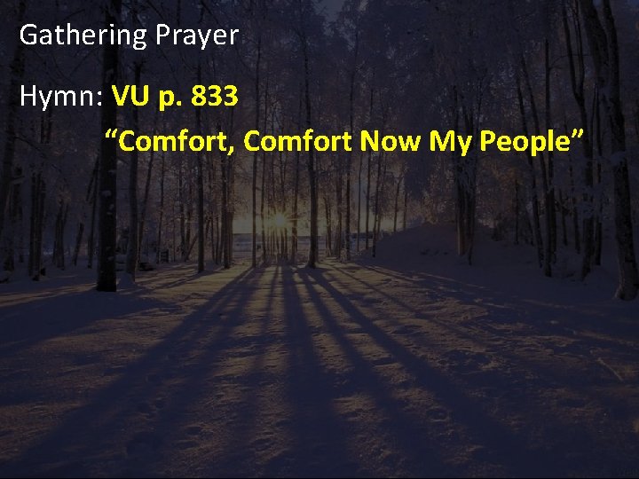 Gathering Prayer Hymn: VU p. 833 “Comfort, Comfort Now My People” 