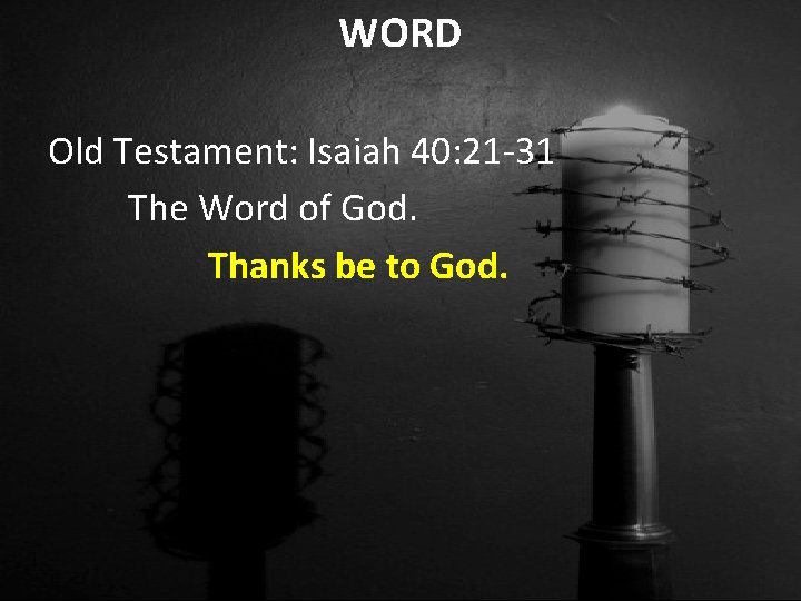 WORD Old Testament: Isaiah 40: 21 -31 The Word of God. Thanks be to