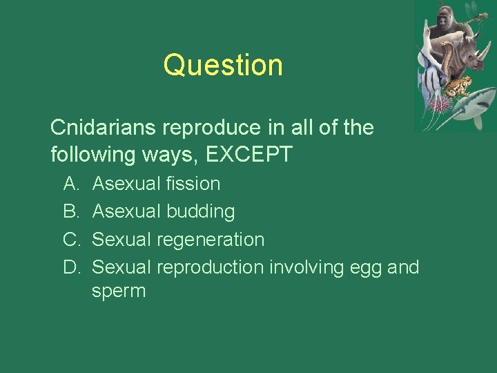 Question Cnidarians reproduce in all of the following ways, EXCEPT A. B. C. D.