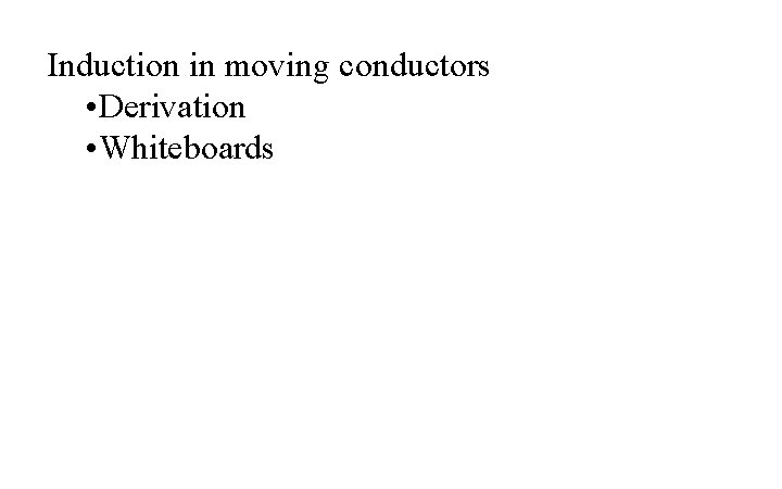 Induction in moving conductors • Derivation • Whiteboards 