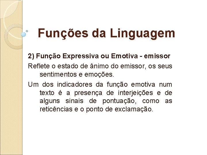 Funções da Linguagem 2) Função Expressiva ou Emotiva - emissor Reflete o estado de Funções da Linguagem 2) Função Expressiva ou Emotiva - emissor Reflete o estado de