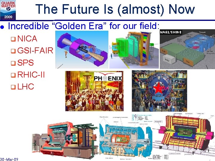 The Future Is (almost) Now l Incredible “Golden Era” for our field: q NICA