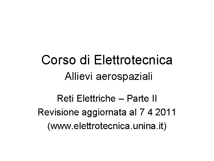 Corso di Elettrotecnica Allievi aerospaziali Reti Elettriche – Parte II Revisione aggiornata al 7