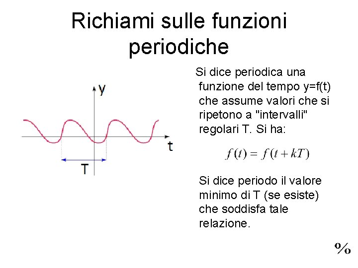 Richiami sulle funzioni periodiche Si dice periodica una funzione del tempo y=f(t) che assume