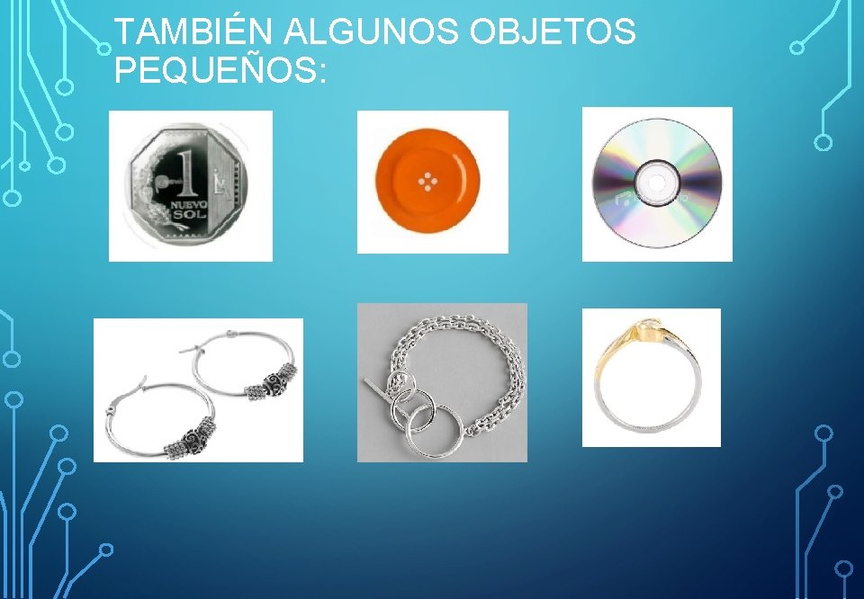 TAMBIÉN ALGUNOS OBJETOS PEQUEÑOS: 