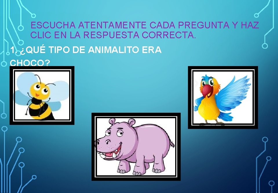 ESCUCHA ATENTAMENTE CADA PREGUNTA Y HAZ CLIC EN LA RESPUESTA CORRECTA. 1. ¿QUÉ TIPO