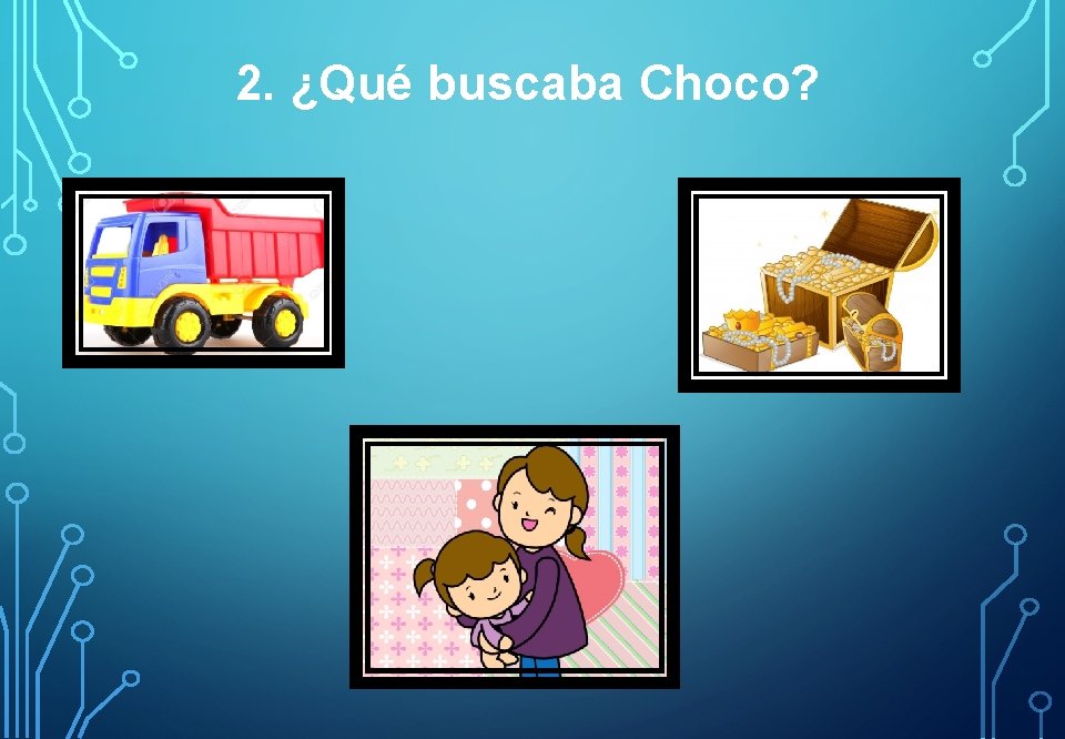 2. ¿Qué buscaba Choco? 