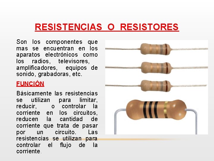 RESISTENCIAS O RESISTORES Son los componentes que mas se encuentran en los aparatos electrónicos