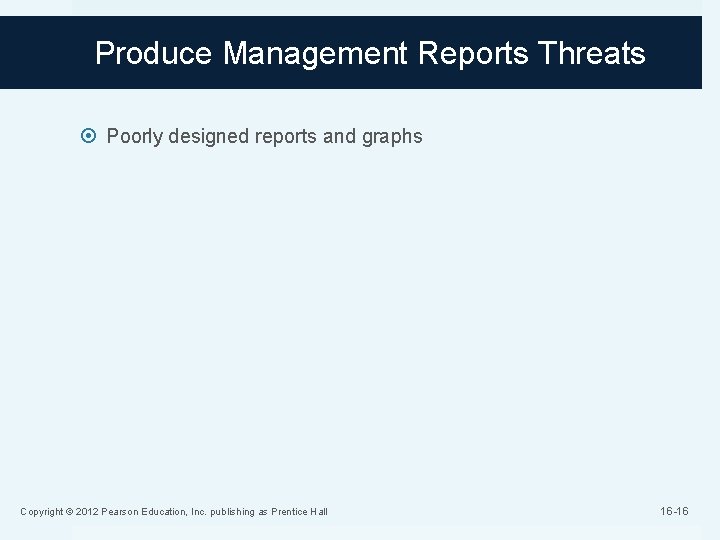 Produce Management Reports Threats Poorly designed reports and graphs Copyright © 2012 Pearson Education,