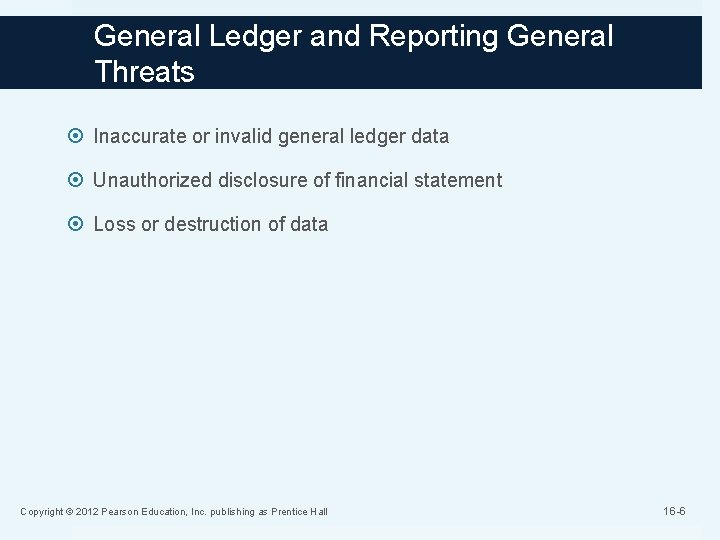 General Ledger and Reporting General Threats Inaccurate or invalid general ledger data Unauthorized disclosure