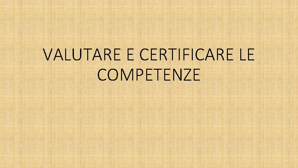 VALUTARE E CERTIFICARE LE COMPETENZE 