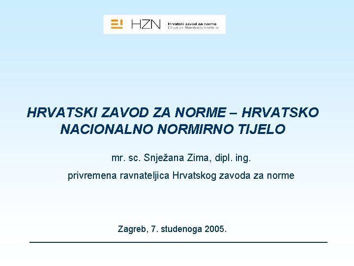 HRVATSKI ZAVOD ZA NORME – HRVATSKO NACIONALNO NORMIRNO TIJELO mr. sc. Snježana Zima, dipl.