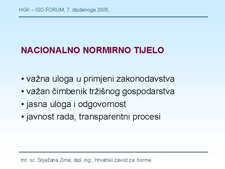 HGK – ISO FORUM, 7. studenoga 2005. NACIONALNO NORMIRNO TIJELO • važna uloga u