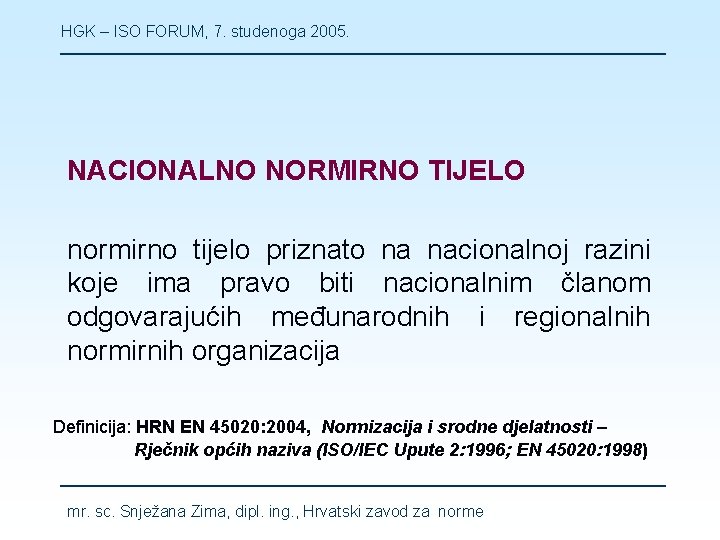 HGK – ISO FORUM, 7. studenoga 2005. NACIONALNO NORMIRNO TIJELO normirno tijelo priznato na