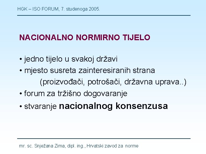 HGK – ISO FORUM, 7. studenoga 2005. NACIONALNO NORMIRNO TIJELO • jedno tijelo u