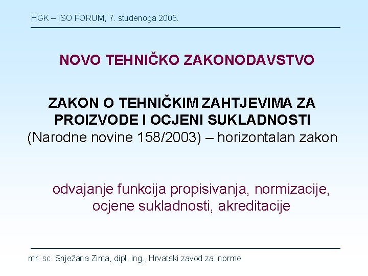 HGK – ISO FORUM, 7. studenoga 2005. NOVO TEHNIČKO ZAKONODAVSTVO ZAKON O TEHNIČKIM ZAHTJEVIMA