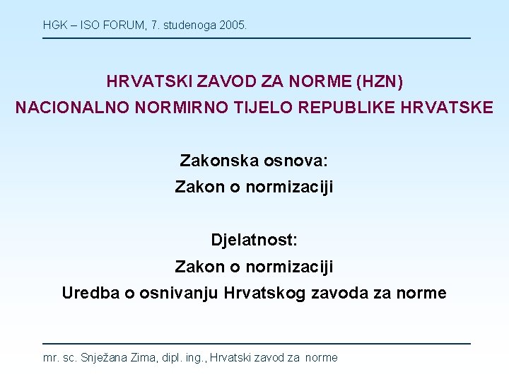 HGK – ISO FORUM, 7. studenoga 2005. HRVATSKI ZAVOD ZA NORME (HZN) NACIONALNO NORMIRNO