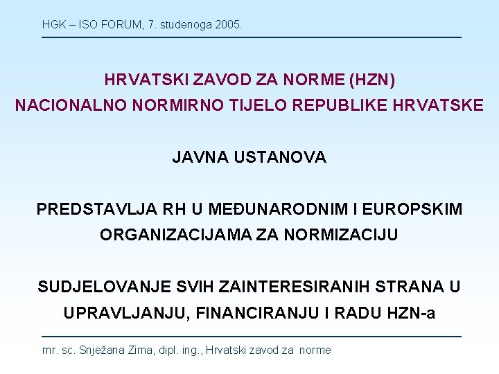 HGK – ISO FORUM, 7. studenoga 2005. HRVATSKI ZAVOD ZA NORME (HZN) NACIONALNO NORMIRNO