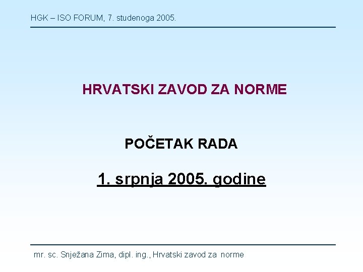 HGK – ISO FORUM, 7. studenoga 2005. HRVATSKI ZAVOD ZA NORME POČETAK RADA 1.