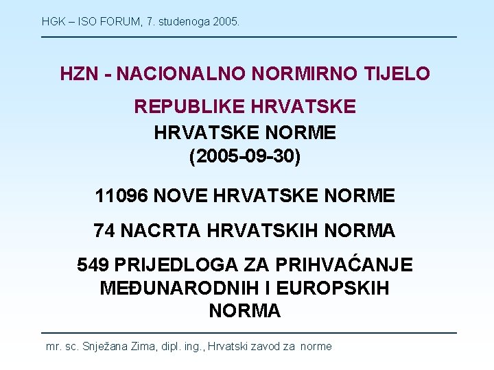 HGK – ISO FORUM, 7. studenoga 2005. HZN - NACIONALNO NORMIRNO TIJELO REPUBLIKE HRVATSKE