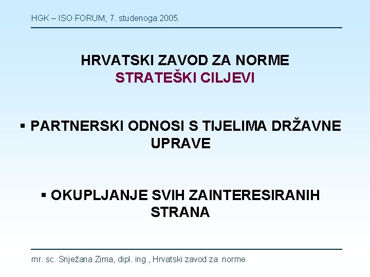 HGK – ISO FORUM, 7. studenoga 2005. HRVATSKI ZAVOD ZA NORME STRATEŠKI CILJEVI §