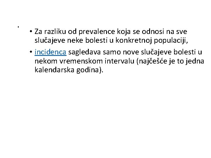 . • Za razliku od prevalence koja se odnosi na sve slučajeve neke bolesti