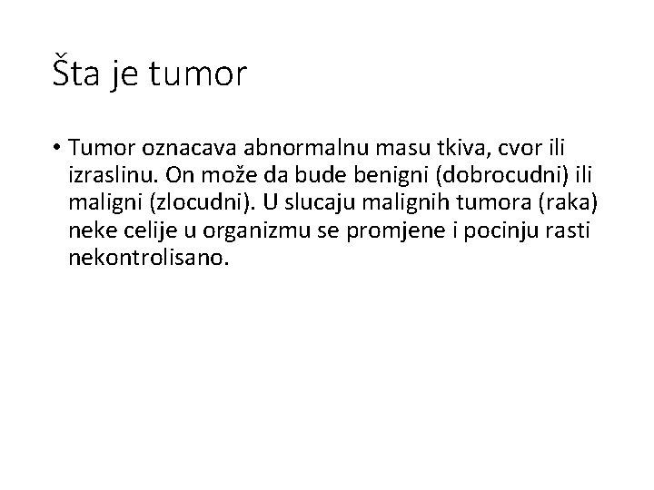 Šta je tumor • Tumor oznacava abnormalnu masu tkiva, cvor ili izraslinu. On može