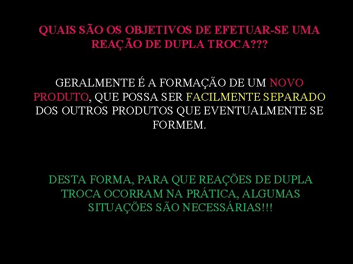 QUAIS SÃO OS OBJETIVOS DE EFETUAR-SE UMA REAÇÃO DE DUPLA TROCA? ? ? GERALMENTE