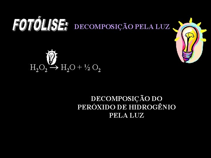 DECOMPOSIÇÃO PELA LUZ H 2 O 2 H 2 O + ½ O 2