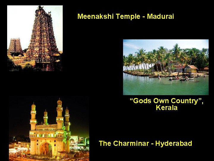 Meenakshi Temple - Madurai “Gods Own Country”, Kerala The Charminar - Hyderabad 