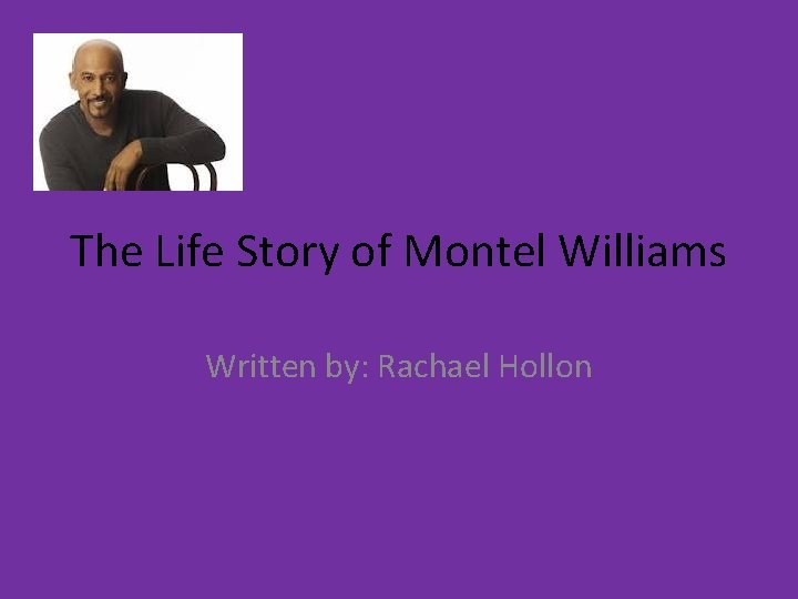 The Life Story of Montel Williams Written by: Rachael Hollon 