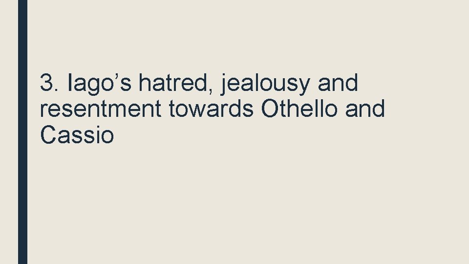 3. Iago’s hatred, jealousy and resentment towards Othello and Cassio 