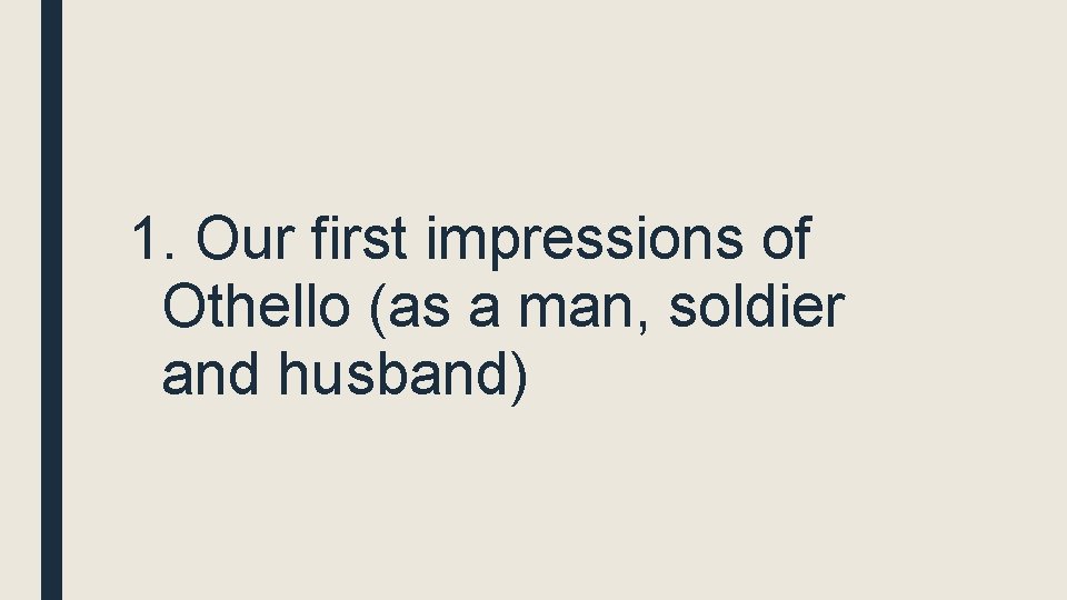 1. Our first impressions of Othello (as a man, soldier and husband) 