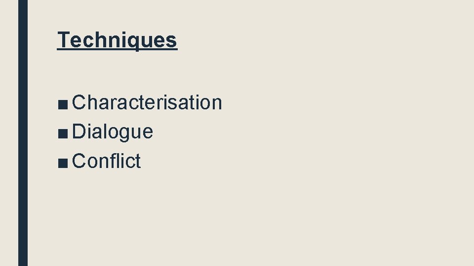 Techniques ■ Characterisation ■ Dialogue ■ Conflict 