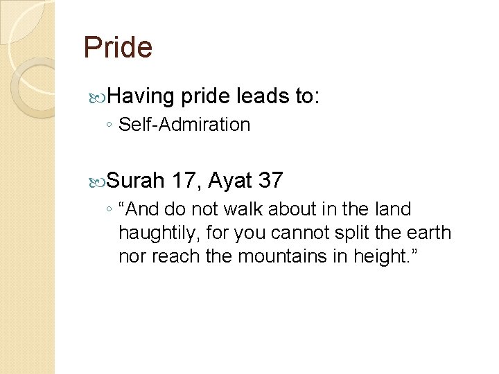 Pride Having pride leads to: ◦ Self-Admiration Surah 17, Ayat 37 ◦ “And do