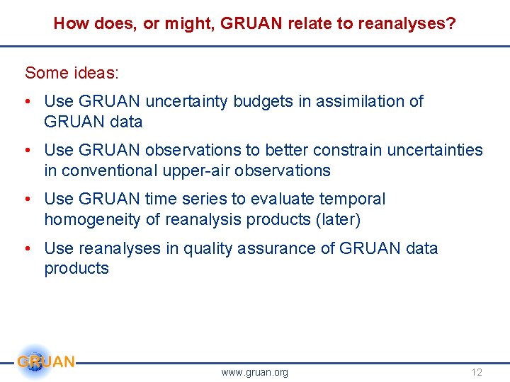 How does, or might, GRUAN relate to reanalyses? Some ideas: • Use GRUAN uncertainty How does, or might, GRUAN relate to reanalyses? Some ideas: • Use GRUAN uncertainty