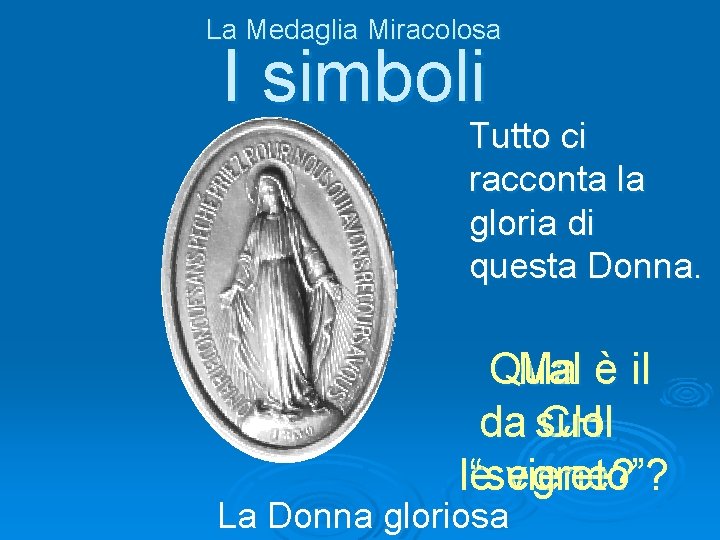 La Medaglia Miracolosa I simboli Tutto ci racconta la gloria di questa Donna. Qual