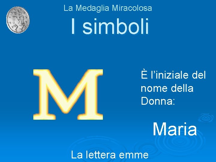 La Medaglia Miracolosa I simboli È l’iniziale del nome della Donna: Maria La lettera